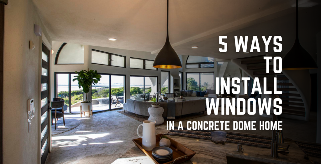5 Ways to Install Windows in a Concrete Dome Home