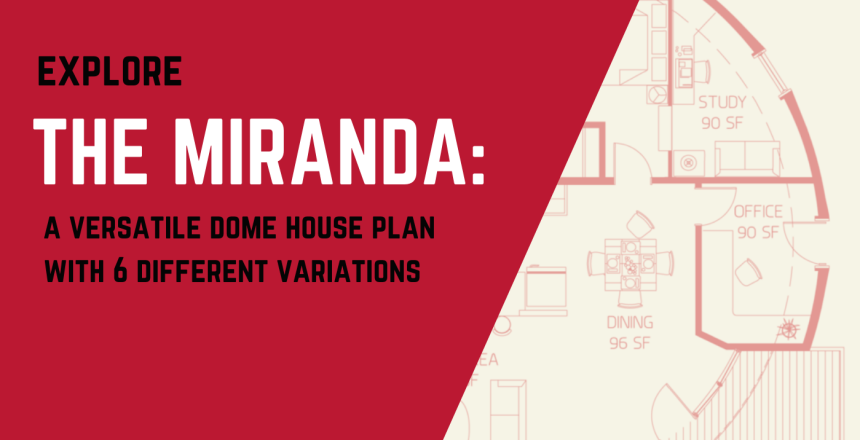 The Miranda is one of our favorites, and with its versatile dome house plan options, it should be one of yours as well!