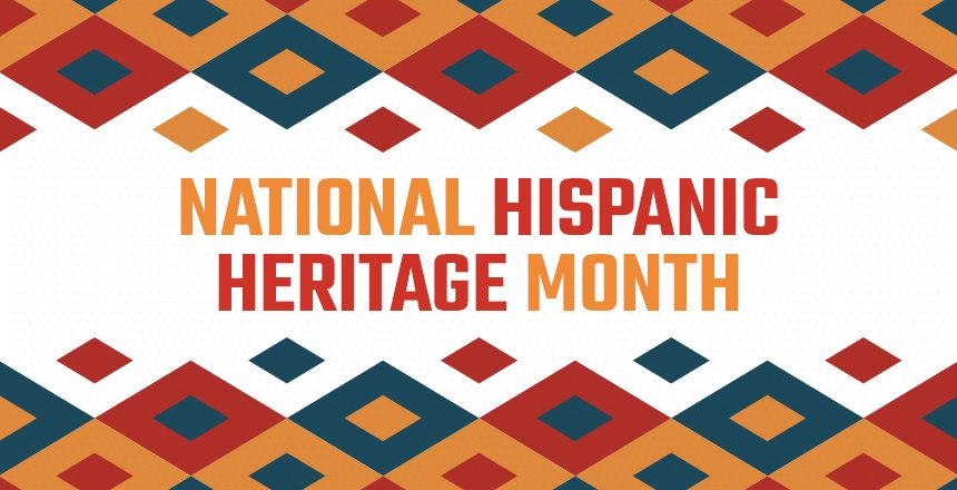 Celebrating National Hispanic Heritage Month - Mes Nacional de la Herencia Hispana